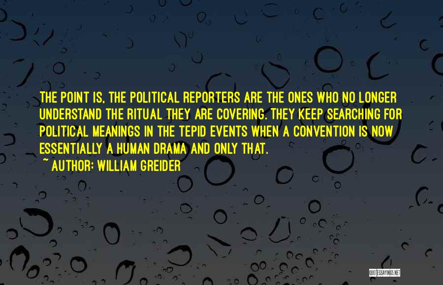 William Greider Quotes: The Point Is, The Political Reporters Are The Ones Who No Longer Understand The Ritual They Are Covering. They Keep