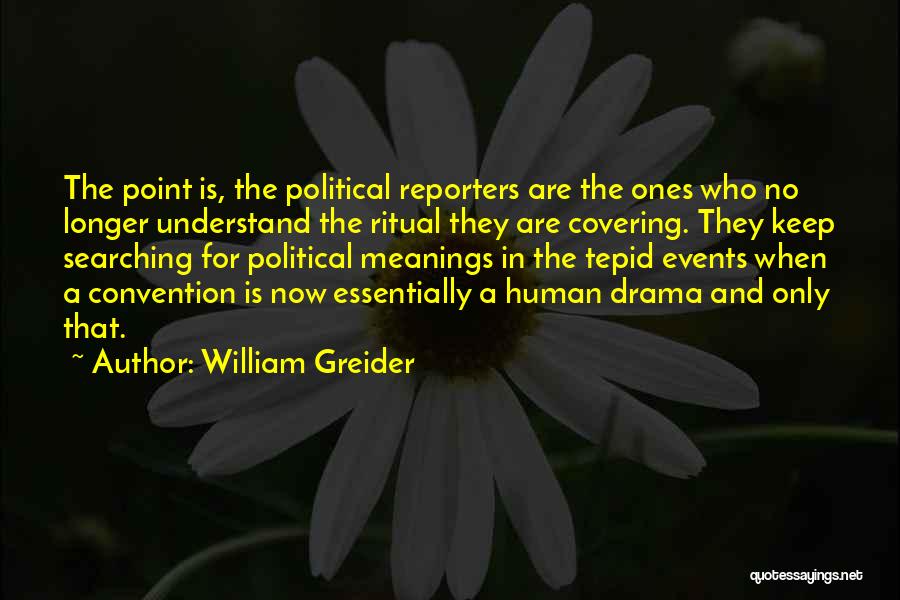 William Greider Quotes: The Point Is, The Political Reporters Are The Ones Who No Longer Understand The Ritual They Are Covering. They Keep