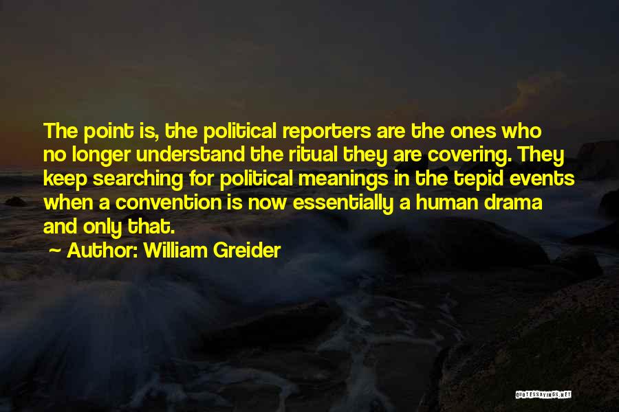 William Greider Quotes: The Point Is, The Political Reporters Are The Ones Who No Longer Understand The Ritual They Are Covering. They Keep