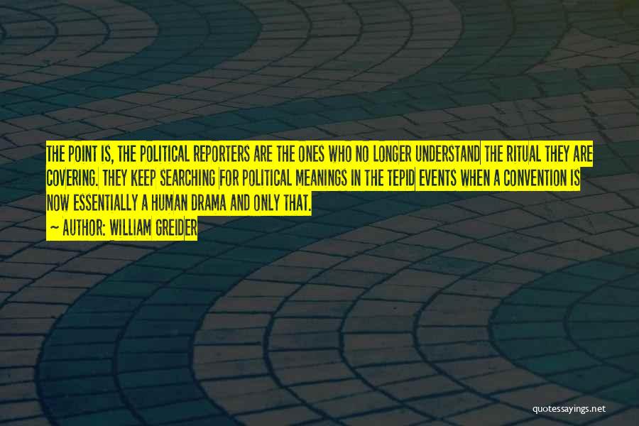 William Greider Quotes: The Point Is, The Political Reporters Are The Ones Who No Longer Understand The Ritual They Are Covering. They Keep