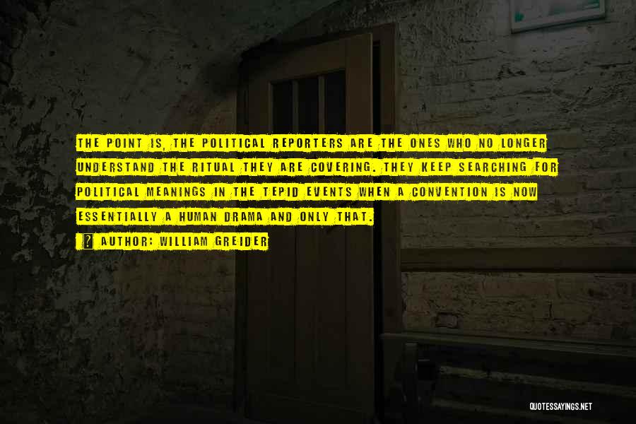 William Greider Quotes: The Point Is, The Political Reporters Are The Ones Who No Longer Understand The Ritual They Are Covering. They Keep