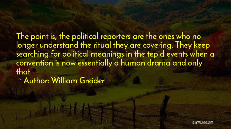 William Greider Quotes: The Point Is, The Political Reporters Are The Ones Who No Longer Understand The Ritual They Are Covering. They Keep