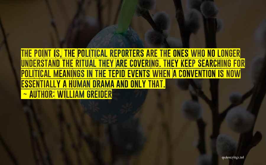 William Greider Quotes: The Point Is, The Political Reporters Are The Ones Who No Longer Understand The Ritual They Are Covering. They Keep