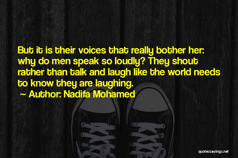 Nadifa Mohamed Quotes: But It Is Their Voices That Really Bother Her: Why Do Men Speak So Loudly? They Shout Rather Than Talk