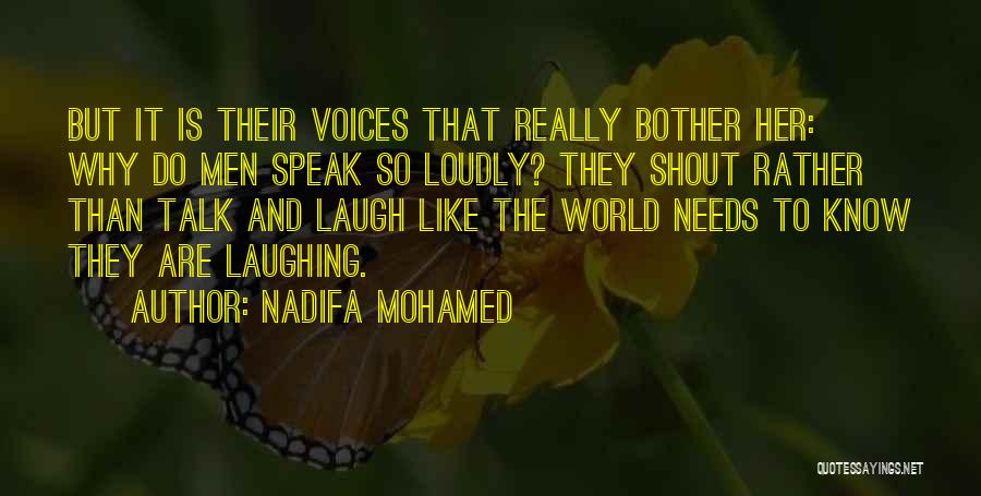 Nadifa Mohamed Quotes: But It Is Their Voices That Really Bother Her: Why Do Men Speak So Loudly? They Shout Rather Than Talk