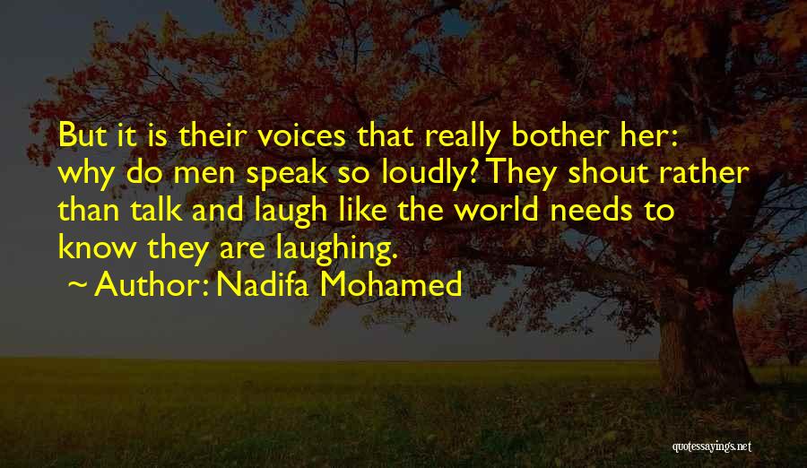 Nadifa Mohamed Quotes: But It Is Their Voices That Really Bother Her: Why Do Men Speak So Loudly? They Shout Rather Than Talk