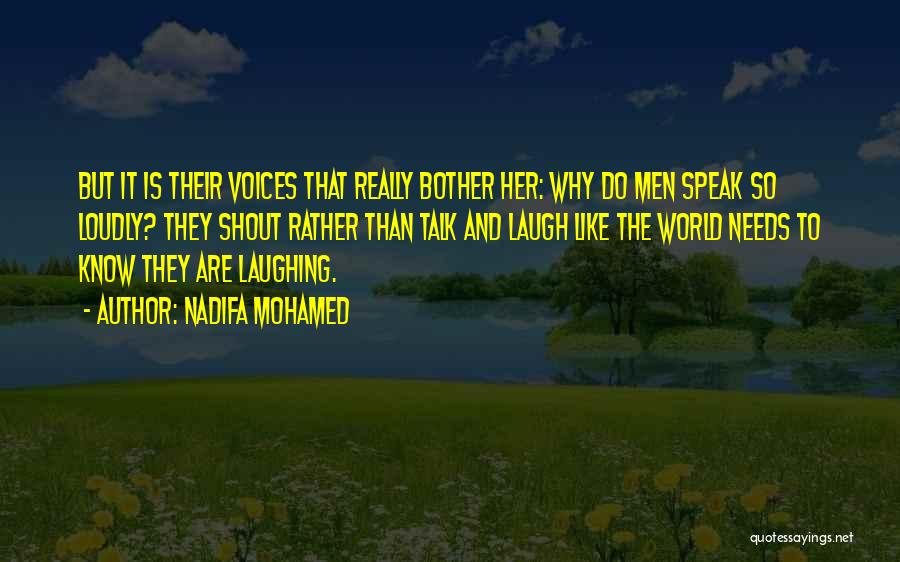 Nadifa Mohamed Quotes: But It Is Their Voices That Really Bother Her: Why Do Men Speak So Loudly? They Shout Rather Than Talk