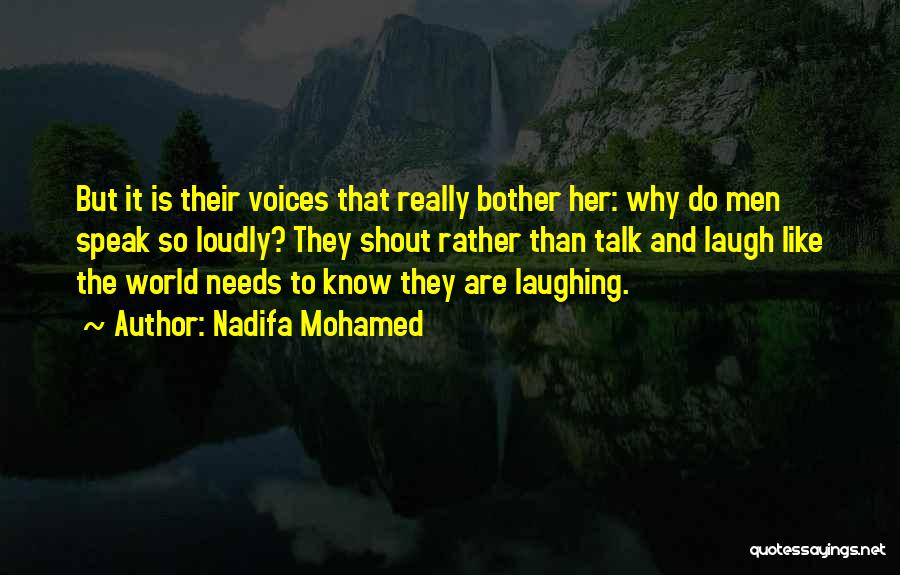 Nadifa Mohamed Quotes: But It Is Their Voices That Really Bother Her: Why Do Men Speak So Loudly? They Shout Rather Than Talk