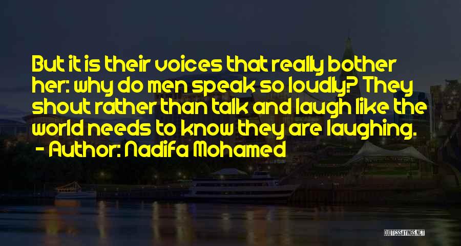 Nadifa Mohamed Quotes: But It Is Their Voices That Really Bother Her: Why Do Men Speak So Loudly? They Shout Rather Than Talk