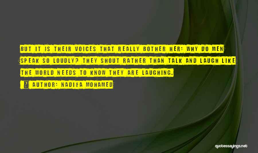 Nadifa Mohamed Quotes: But It Is Their Voices That Really Bother Her: Why Do Men Speak So Loudly? They Shout Rather Than Talk