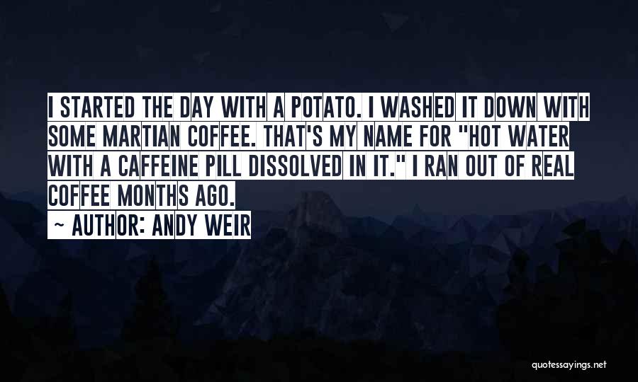 Andy Weir Quotes: I Started The Day With A Potato. I Washed It Down With Some Martian Coffee. That's My Name For Hot