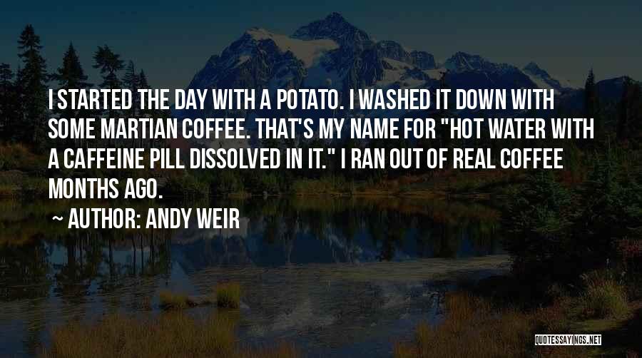 Andy Weir Quotes: I Started The Day With A Potato. I Washed It Down With Some Martian Coffee. That's My Name For Hot