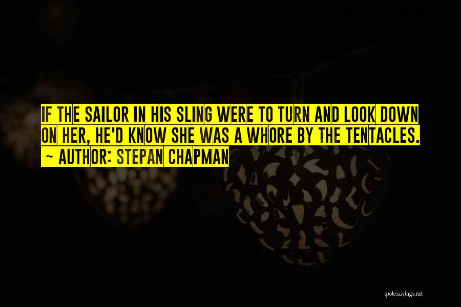 Stepan Chapman Quotes: If The Sailor In His Sling Were To Turn And Look Down On Her, He'd Know She Was A Whore