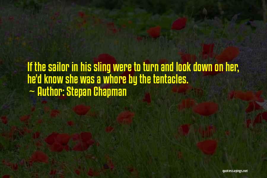 Stepan Chapman Quotes: If The Sailor In His Sling Were To Turn And Look Down On Her, He'd Know She Was A Whore