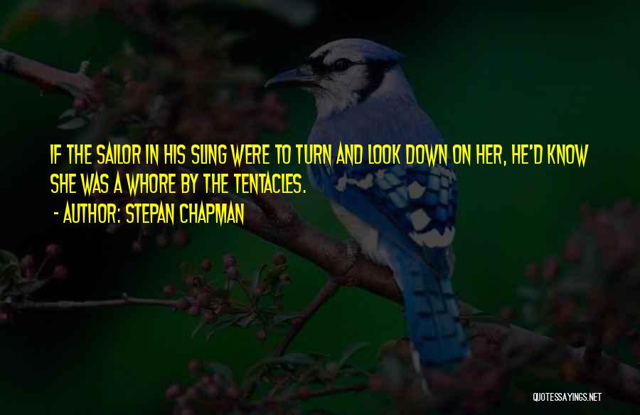 Stepan Chapman Quotes: If The Sailor In His Sling Were To Turn And Look Down On Her, He'd Know She Was A Whore