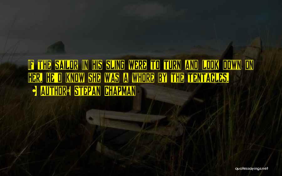 Stepan Chapman Quotes: If The Sailor In His Sling Were To Turn And Look Down On Her, He'd Know She Was A Whore