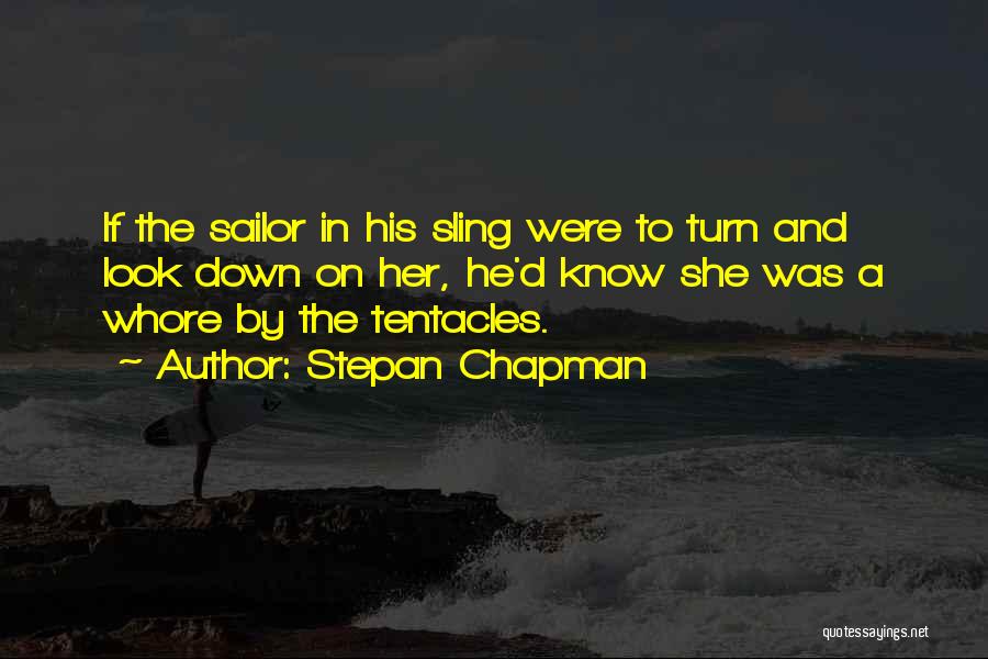 Stepan Chapman Quotes: If The Sailor In His Sling Were To Turn And Look Down On Her, He'd Know She Was A Whore