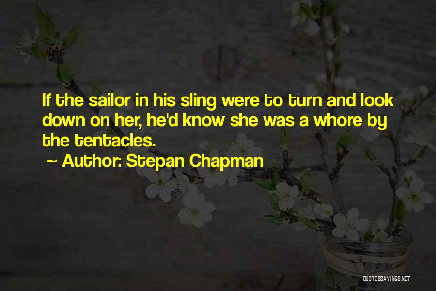 Stepan Chapman Quotes: If The Sailor In His Sling Were To Turn And Look Down On Her, He'd Know She Was A Whore