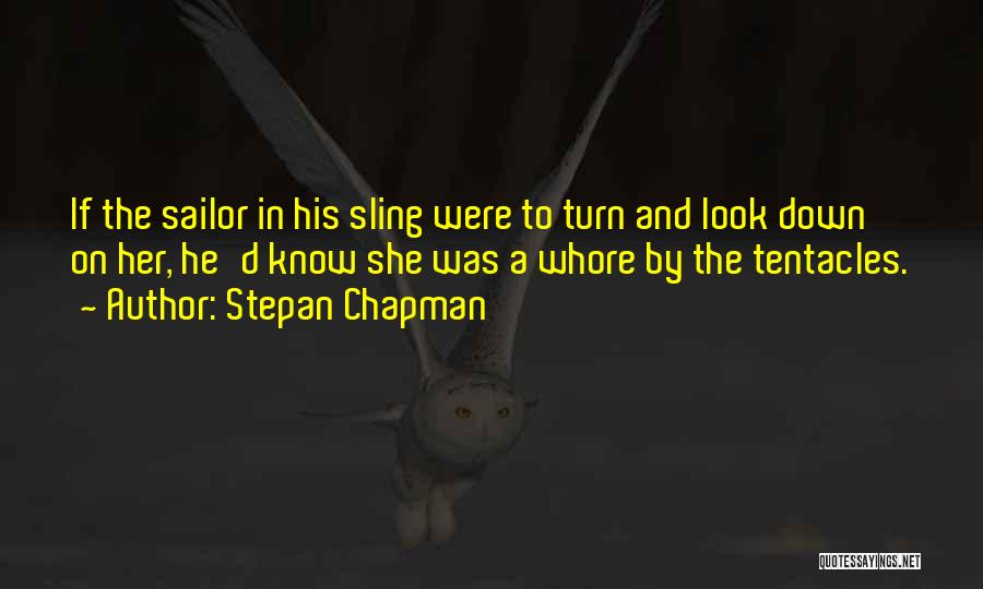 Stepan Chapman Quotes: If The Sailor In His Sling Were To Turn And Look Down On Her, He'd Know She Was A Whore