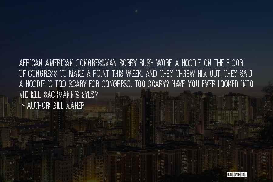Bill Maher Quotes: African American Congressman Bobby Rush Wore A Hoodie On The Floor Of Congress To Make A Point This Week. And