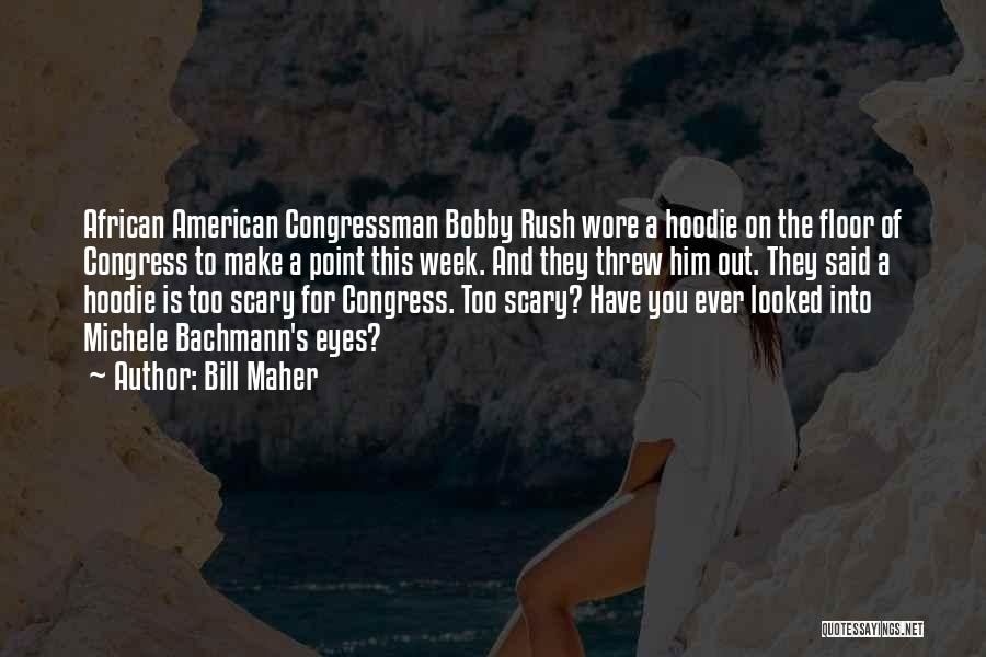 Bill Maher Quotes: African American Congressman Bobby Rush Wore A Hoodie On The Floor Of Congress To Make A Point This Week. And