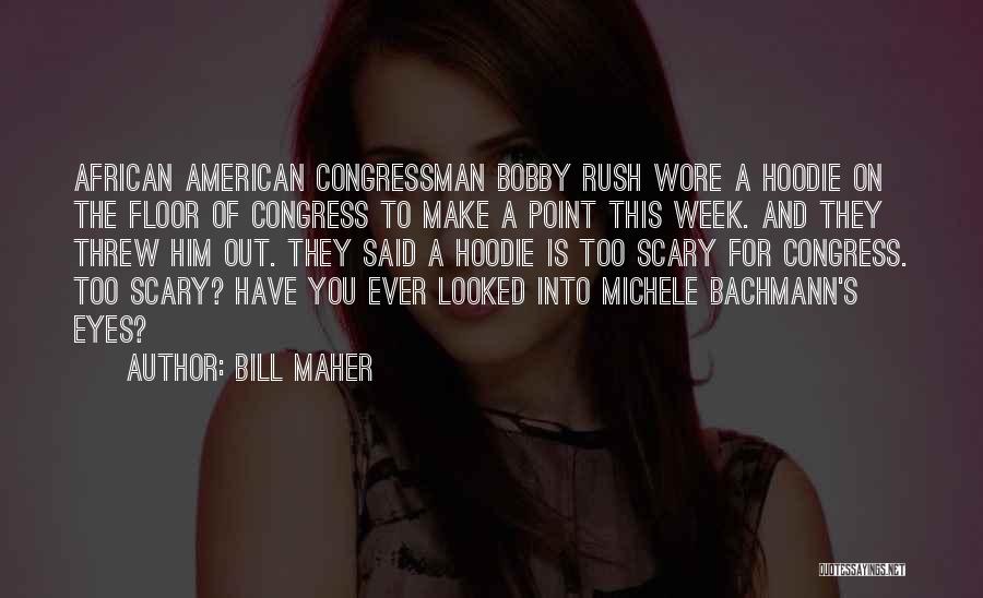 Bill Maher Quotes: African American Congressman Bobby Rush Wore A Hoodie On The Floor Of Congress To Make A Point This Week. And