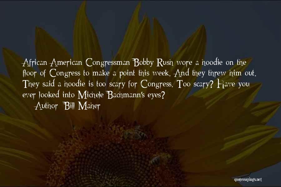 Bill Maher Quotes: African American Congressman Bobby Rush Wore A Hoodie On The Floor Of Congress To Make A Point This Week. And