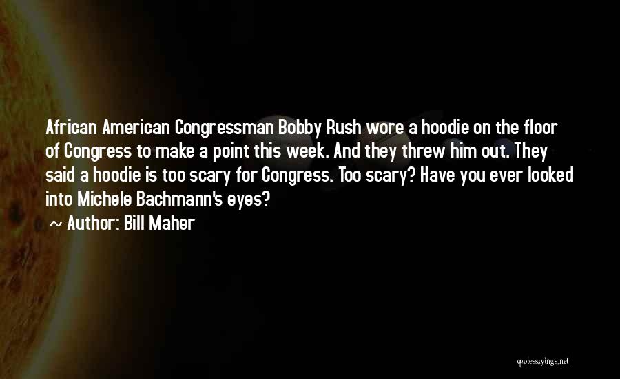 Bill Maher Quotes: African American Congressman Bobby Rush Wore A Hoodie On The Floor Of Congress To Make A Point This Week. And