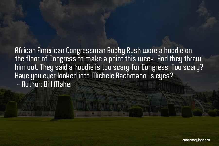 Bill Maher Quotes: African American Congressman Bobby Rush Wore A Hoodie On The Floor Of Congress To Make A Point This Week. And