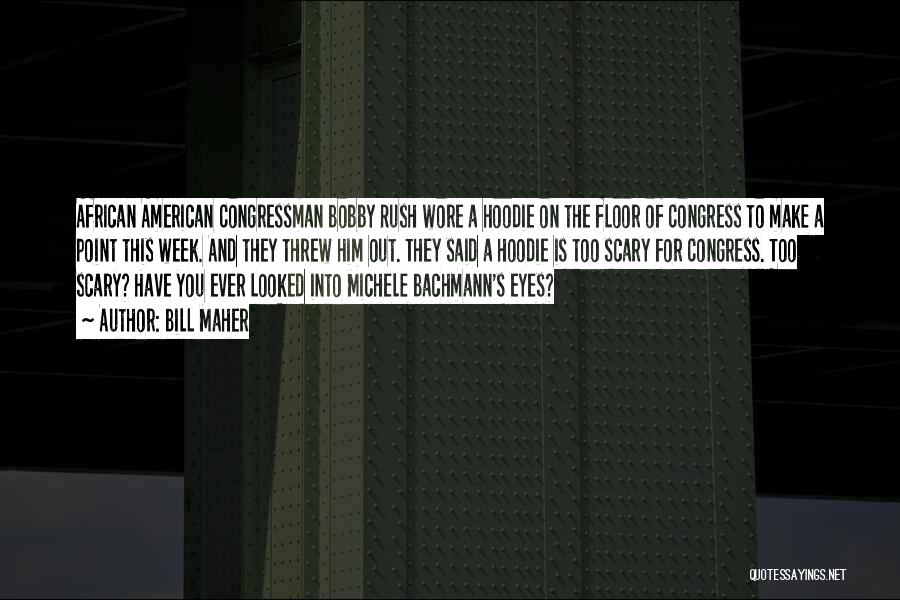 Bill Maher Quotes: African American Congressman Bobby Rush Wore A Hoodie On The Floor Of Congress To Make A Point This Week. And