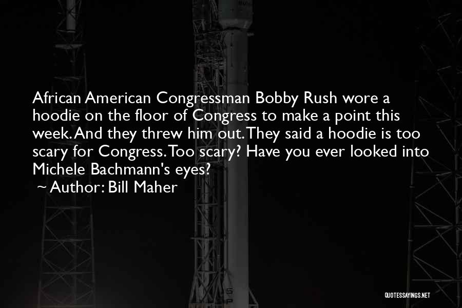 Bill Maher Quotes: African American Congressman Bobby Rush Wore A Hoodie On The Floor Of Congress To Make A Point This Week. And