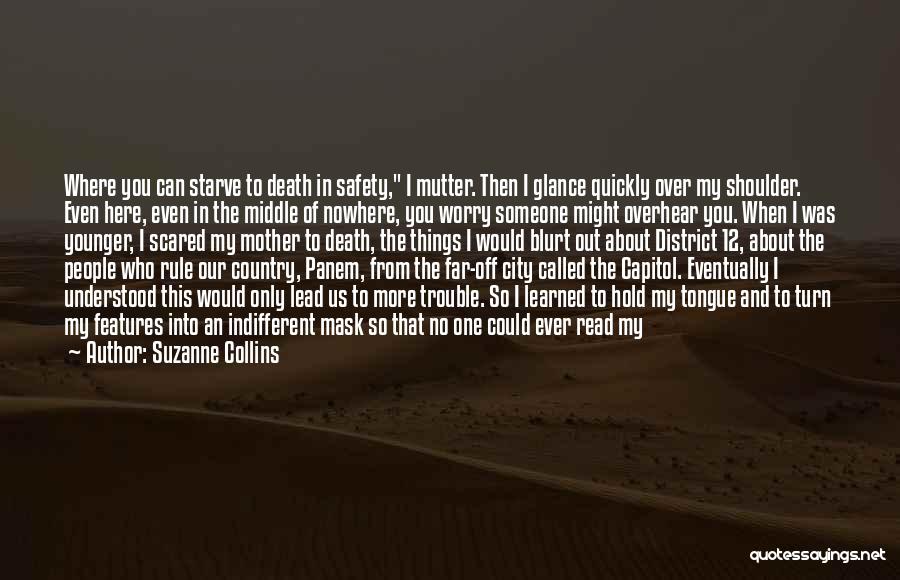 Suzanne Collins Quotes: Where You Can Starve To Death In Safety, I Mutter. Then I Glance Quickly Over My Shoulder. Even Here, Even