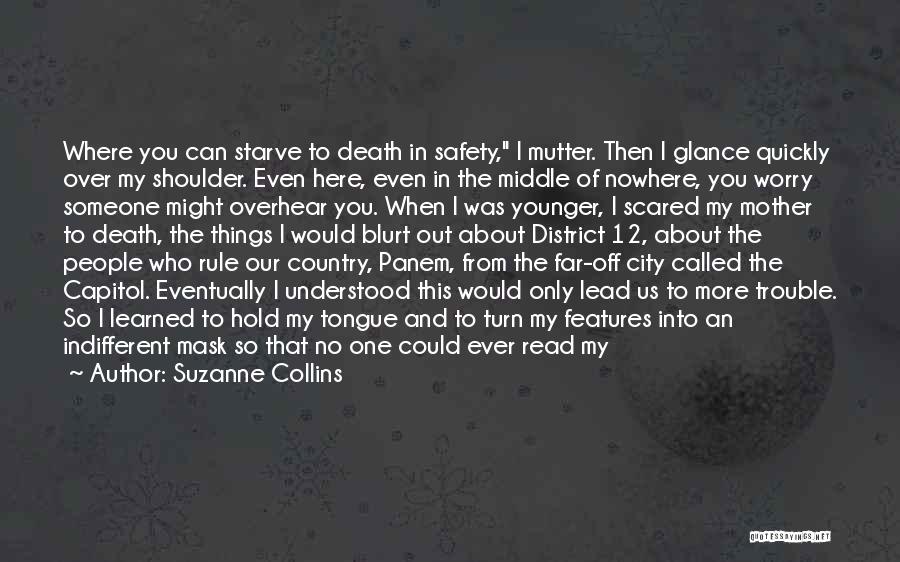 Suzanne Collins Quotes: Where You Can Starve To Death In Safety, I Mutter. Then I Glance Quickly Over My Shoulder. Even Here, Even