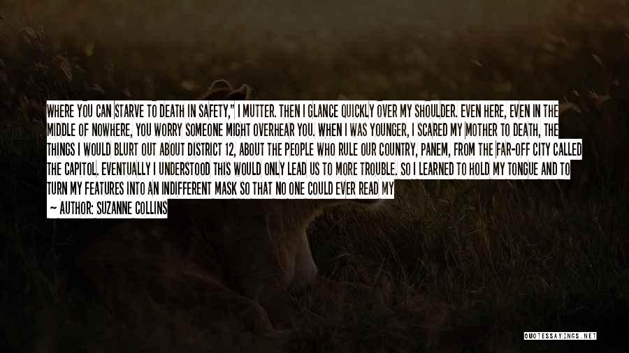 Suzanne Collins Quotes: Where You Can Starve To Death In Safety, I Mutter. Then I Glance Quickly Over My Shoulder. Even Here, Even