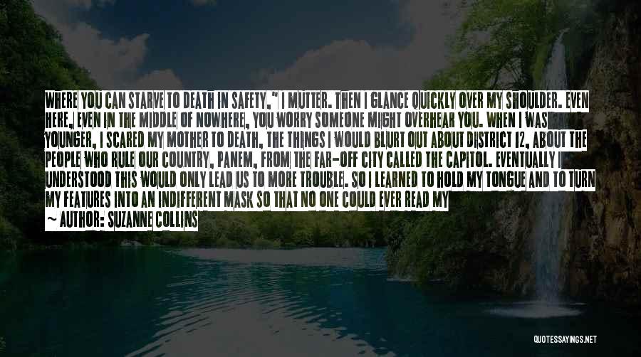 Suzanne Collins Quotes: Where You Can Starve To Death In Safety, I Mutter. Then I Glance Quickly Over My Shoulder. Even Here, Even