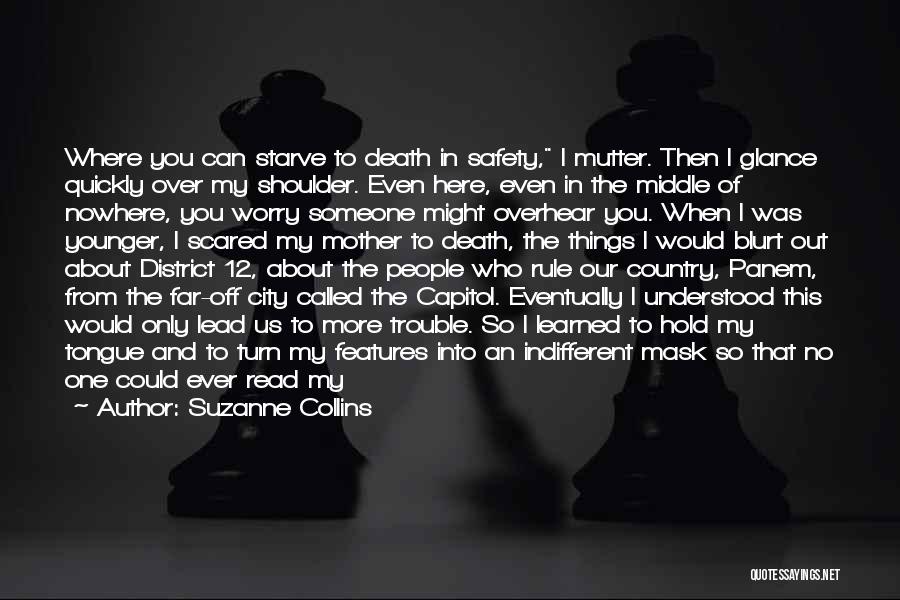 Suzanne Collins Quotes: Where You Can Starve To Death In Safety, I Mutter. Then I Glance Quickly Over My Shoulder. Even Here, Even