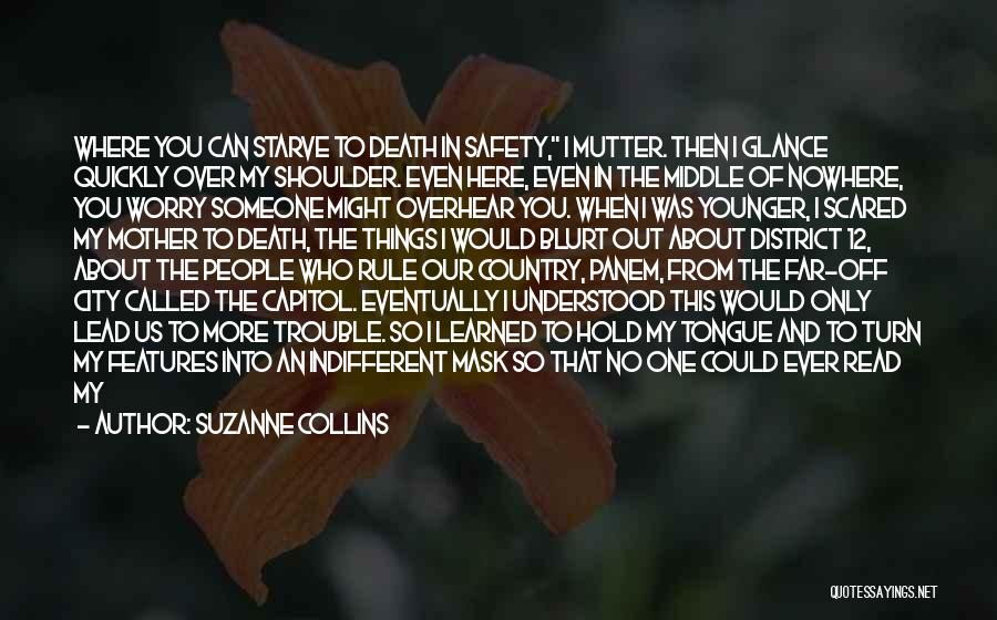 Suzanne Collins Quotes: Where You Can Starve To Death In Safety, I Mutter. Then I Glance Quickly Over My Shoulder. Even Here, Even