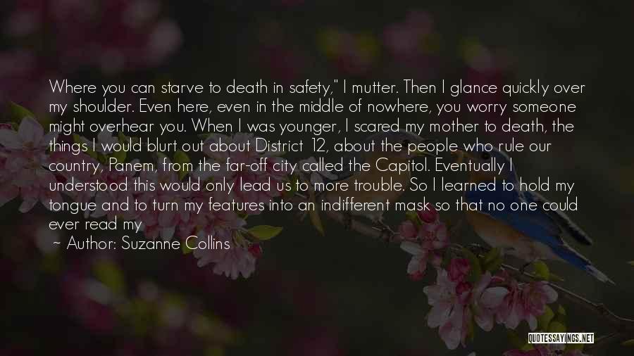 Suzanne Collins Quotes: Where You Can Starve To Death In Safety, I Mutter. Then I Glance Quickly Over My Shoulder. Even Here, Even