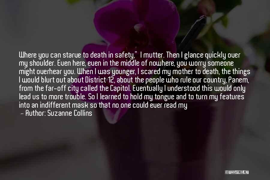 Suzanne Collins Quotes: Where You Can Starve To Death In Safety, I Mutter. Then I Glance Quickly Over My Shoulder. Even Here, Even