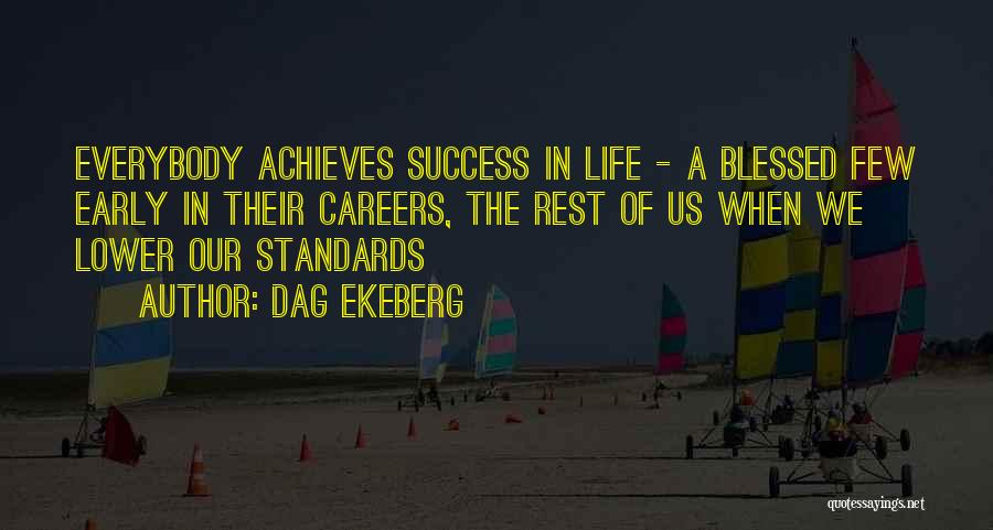 Dag Ekeberg Quotes: Everybody Achieves Success In Life - A Blessed Few Early In Their Careers, The Rest Of Us When We Lower