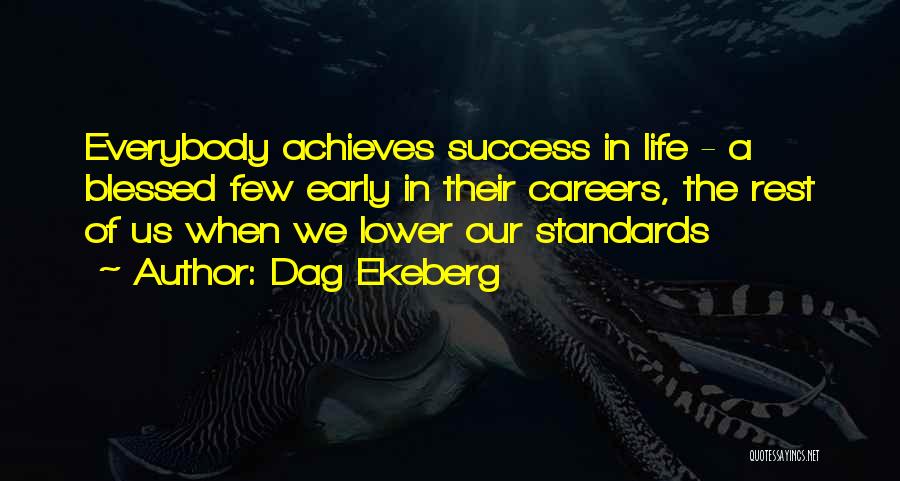 Dag Ekeberg Quotes: Everybody Achieves Success In Life - A Blessed Few Early In Their Careers, The Rest Of Us When We Lower