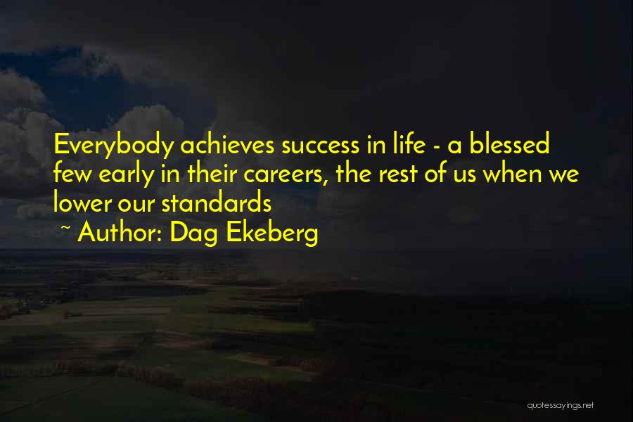 Dag Ekeberg Quotes: Everybody Achieves Success In Life - A Blessed Few Early In Their Careers, The Rest Of Us When We Lower