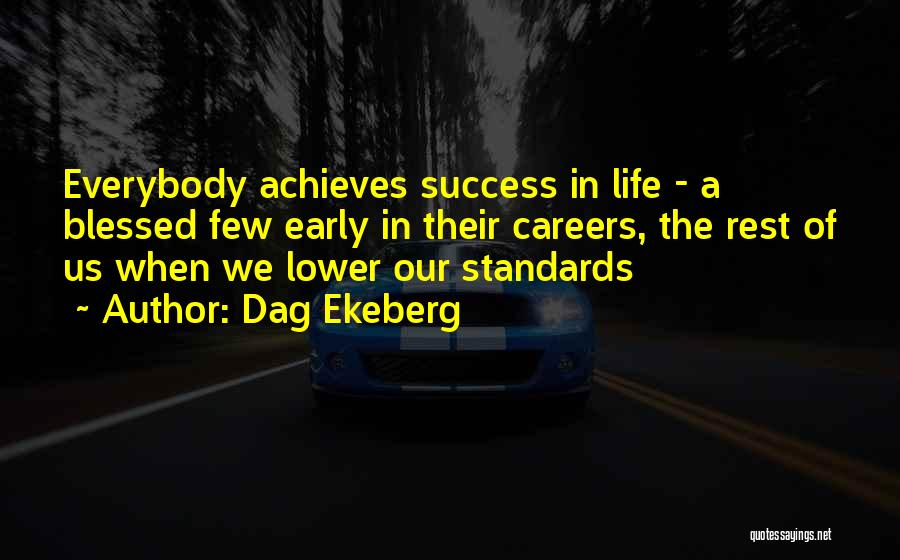 Dag Ekeberg Quotes: Everybody Achieves Success In Life - A Blessed Few Early In Their Careers, The Rest Of Us When We Lower