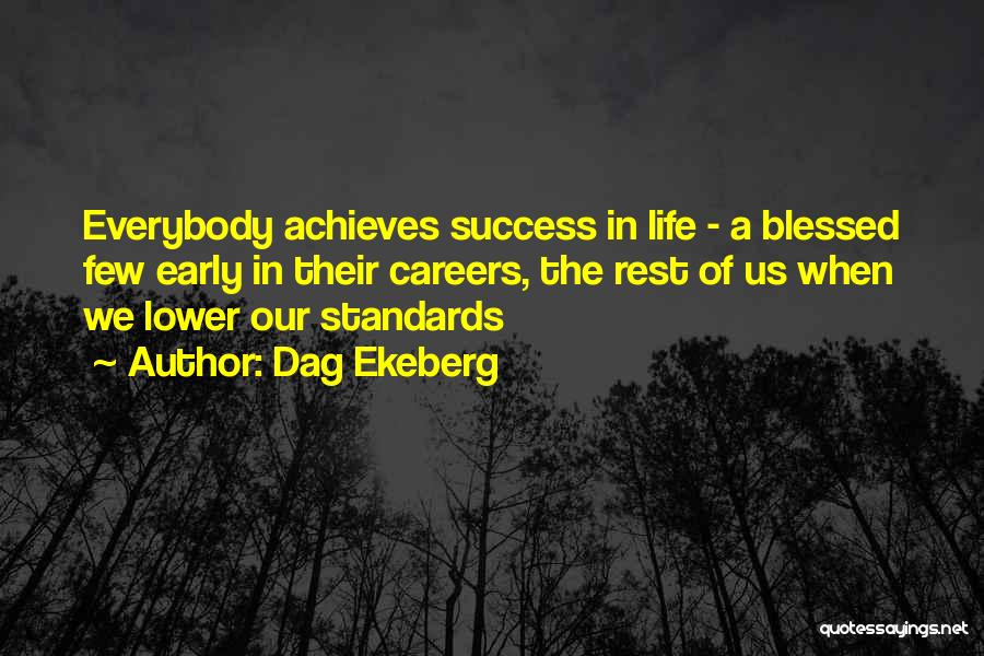 Dag Ekeberg Quotes: Everybody Achieves Success In Life - A Blessed Few Early In Their Careers, The Rest Of Us When We Lower