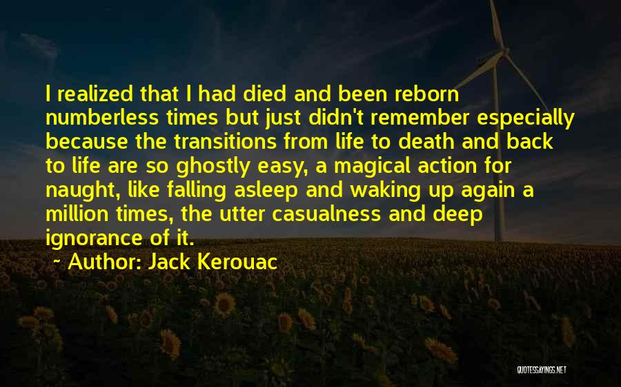 Jack Kerouac Quotes: I Realized That I Had Died And Been Reborn Numberless Times But Just Didn't Remember Especially Because The Transitions From