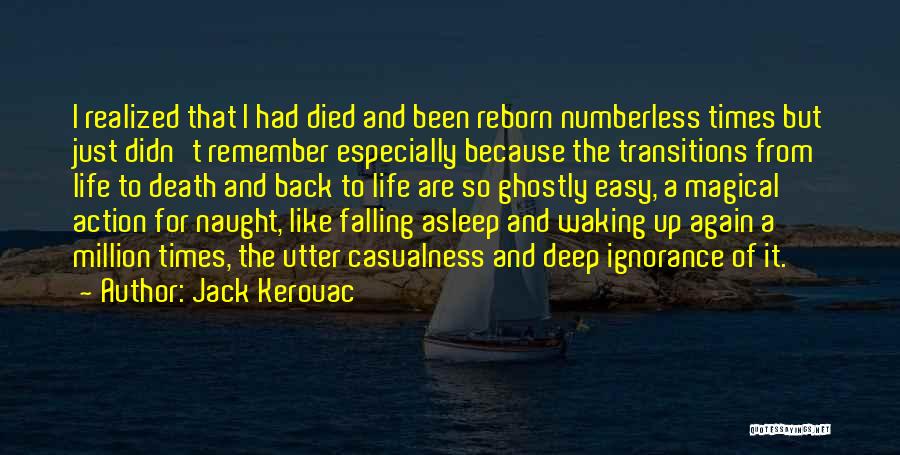 Jack Kerouac Quotes: I Realized That I Had Died And Been Reborn Numberless Times But Just Didn't Remember Especially Because The Transitions From