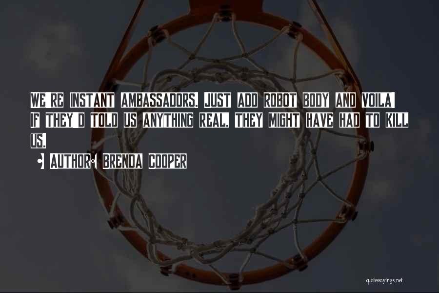 Brenda Cooper Quotes: We're Instant Ambassadors. Just Add Robot Body And Voila! If They'd Told Us Anything Real, They Might Have Had To