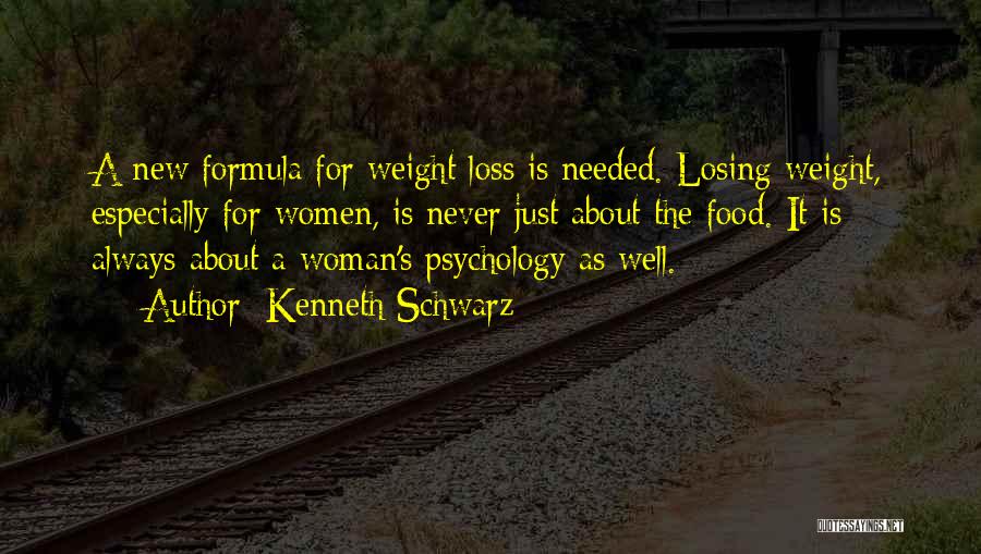 Kenneth Schwarz Quotes: A New Formula For Weight Loss Is Needed. Losing Weight, Especially For Women, Is Never Just About The Food. It