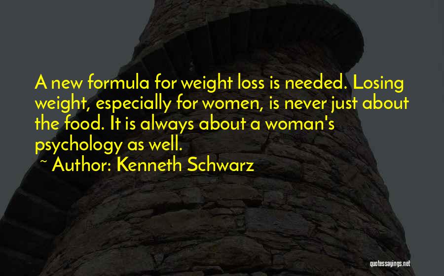 Kenneth Schwarz Quotes: A New Formula For Weight Loss Is Needed. Losing Weight, Especially For Women, Is Never Just About The Food. It