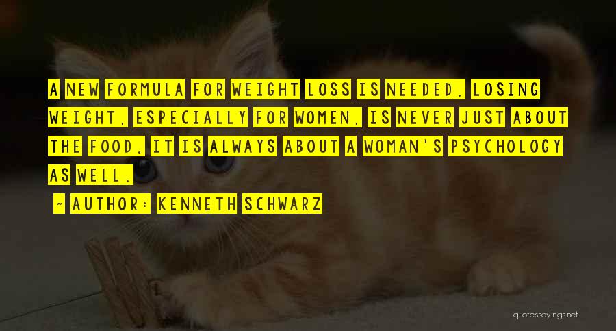 Kenneth Schwarz Quotes: A New Formula For Weight Loss Is Needed. Losing Weight, Especially For Women, Is Never Just About The Food. It